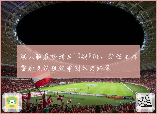 湖人解雇哈姆后10战8胜，新任主帅雷迪克执教效率创队史纪录