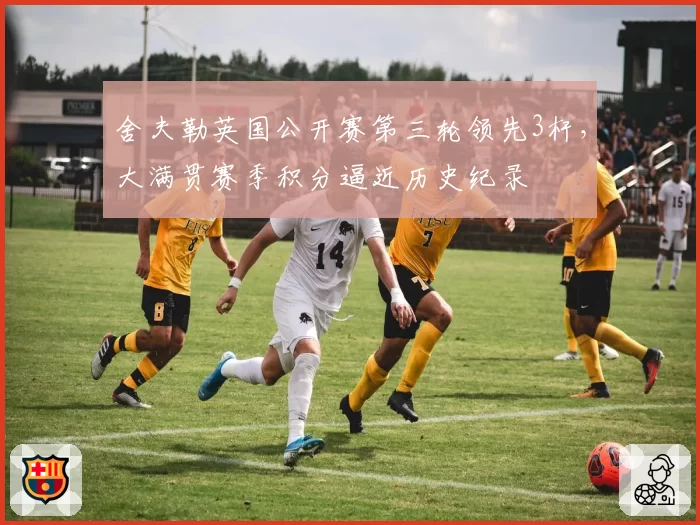 舍夫勒英国公开赛第三轮领先3杆，大满贯赛季积分逼近历史纪录