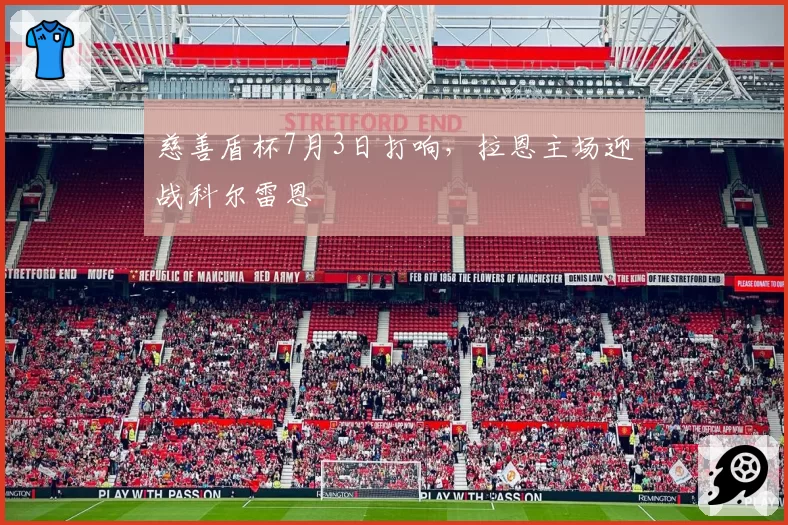 慈善盾杯7月3日打响,拉恩主场迎战科尔雷恩